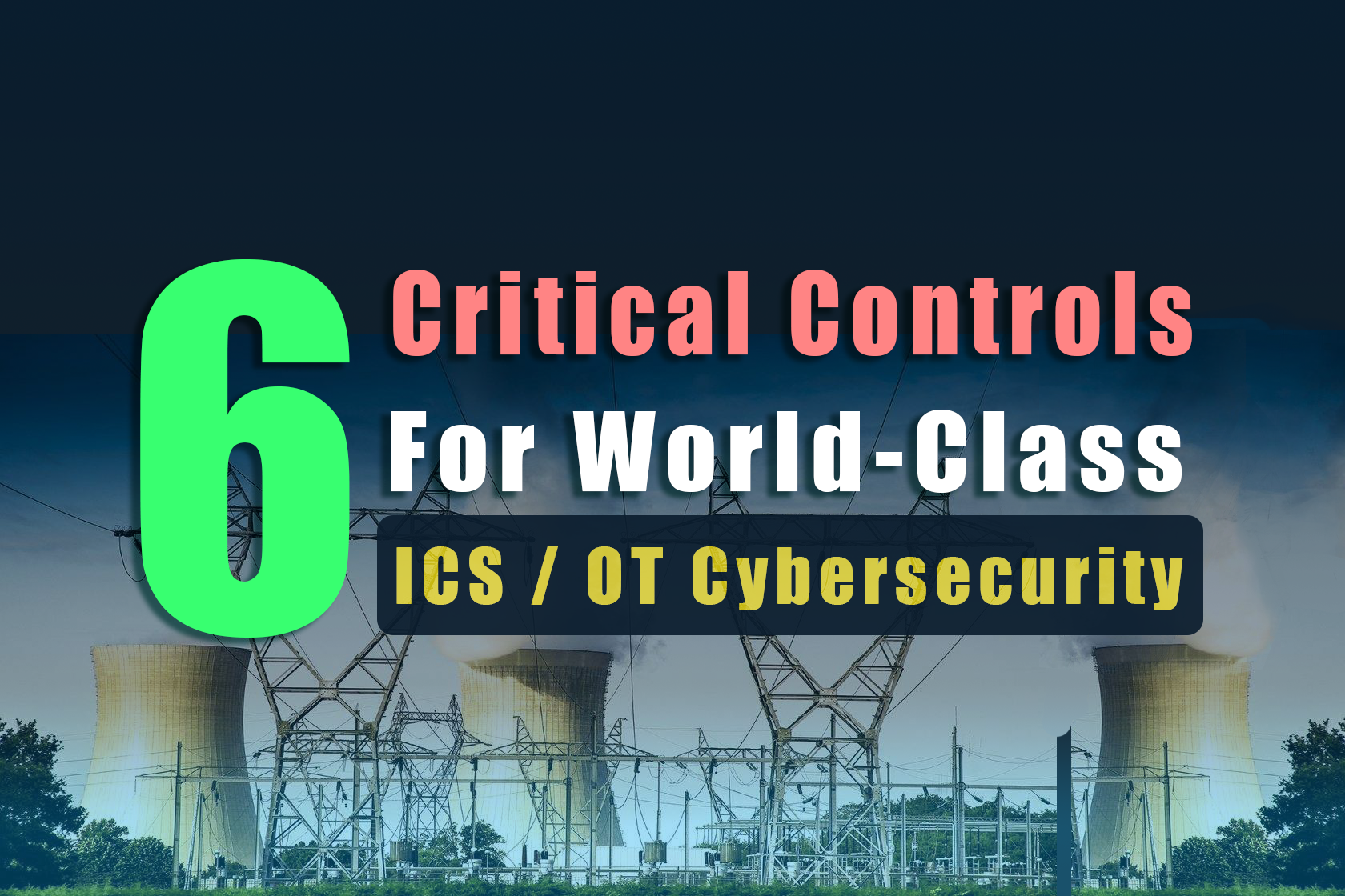 Six Critical Controls For World Class OT Cybersecurity. How and why O.T. is different. How to protect ?